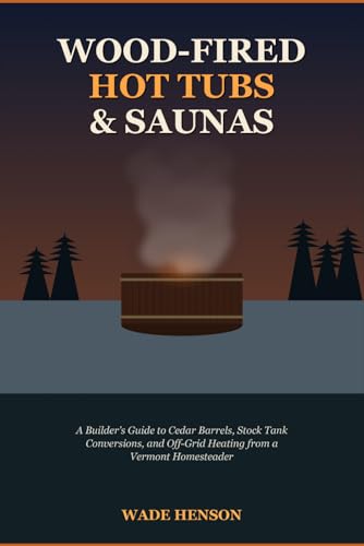 Wood-Fired Hot Tubs & Saunas Builder's Guide